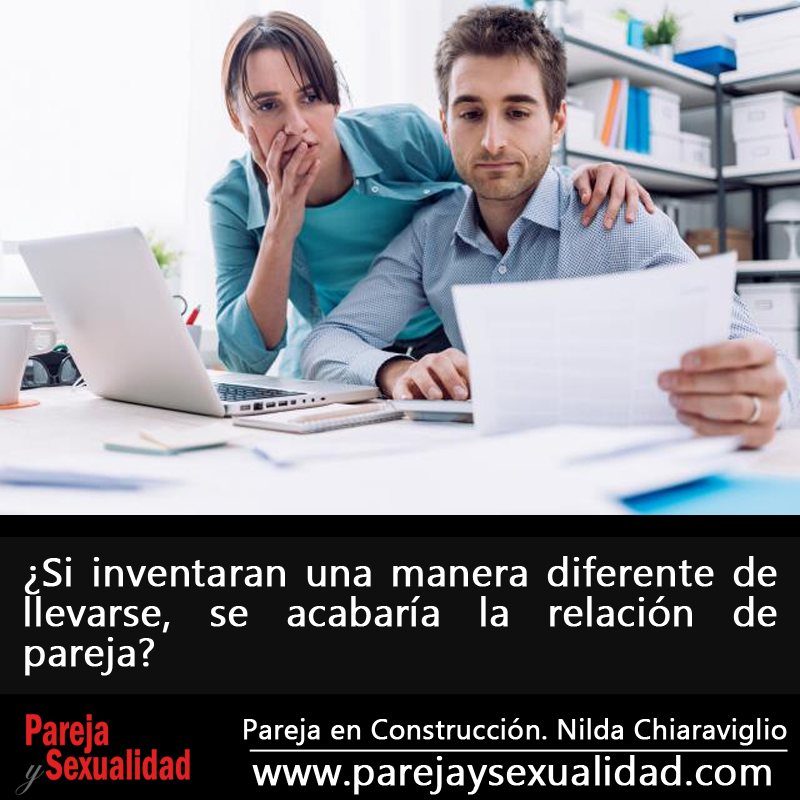 ¿Si inventaran una manera diferente de llevarse, se acabaría la relación de pareja? Pareja en Construcción. Nilda Chiaraviglio.