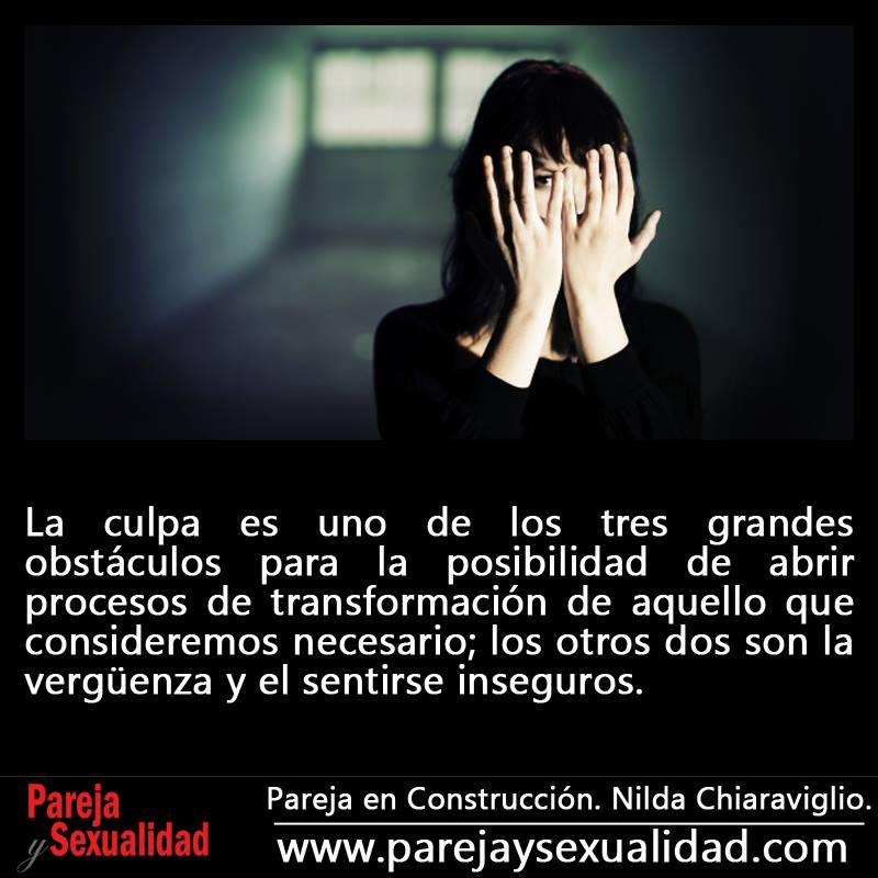 La culpa es uno de los tres grandes obstáculos para la posibilidad de abrir procesos de transformación de aquello que consideremos necesario; los otros dos son la vergüenza y el sentirse inseguros. Pareja en Construcción. Nilda Chiaraviglio.