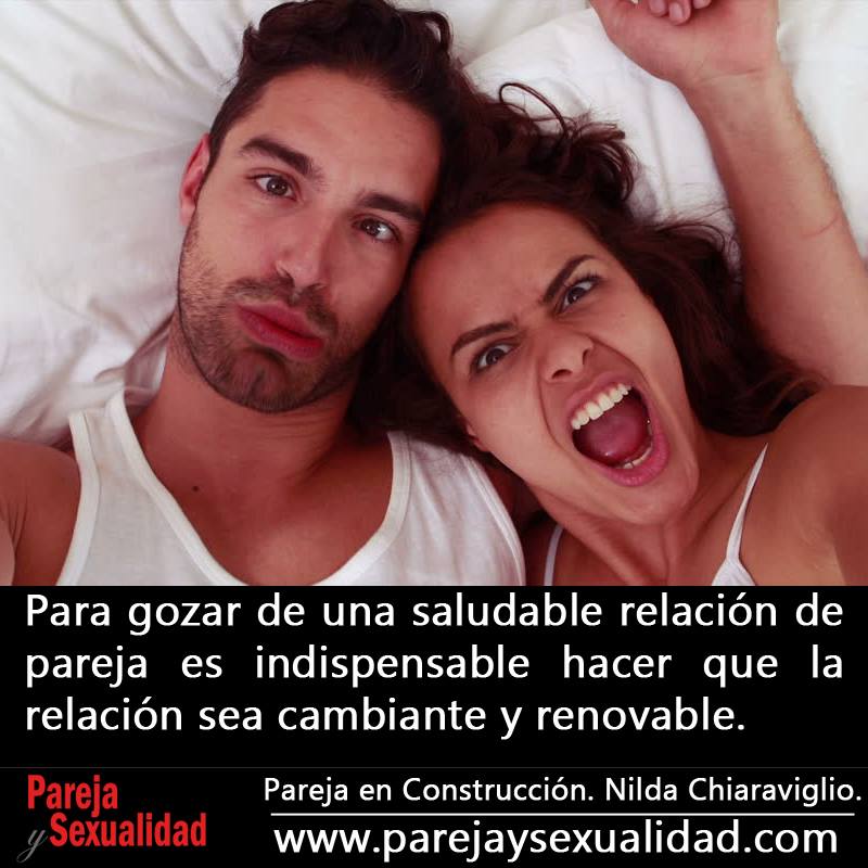 Para gozar de una saludable relación de pareja es indispensable hacer que la relación sea cambiante y renovable. Pareja en Construcción. Nilda Chiaraviglio.